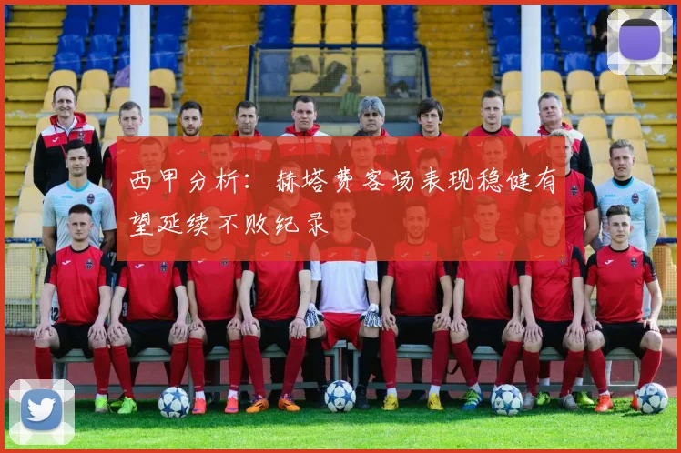 西甲分析：赫塔费客场表现稳健有望延续不败纪录