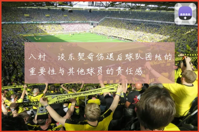 八村塁谈东契奇伤退后球队团结的重要性与其他球员的责任感